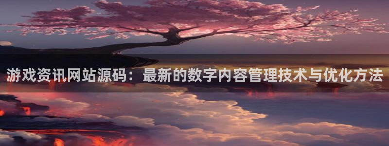 赢咖娱乐注册开户：游戏资讯网站源码：最新的数字内容管理技术与