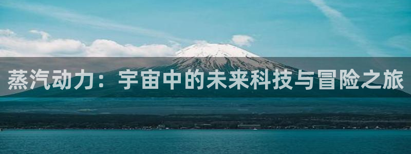 赢咖娱乐集团：蒸汽动力：宇宙中的未来科技与冒险之旅